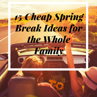 15 Cheap Spring Break Ideas for the Whole Family